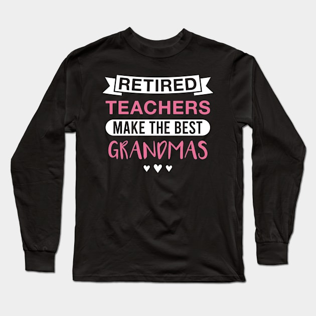 Retired Teachers Make the Best Grandmas - Funny Teacher Grandmother Long Sleeve T-Shirt by FOZClothing